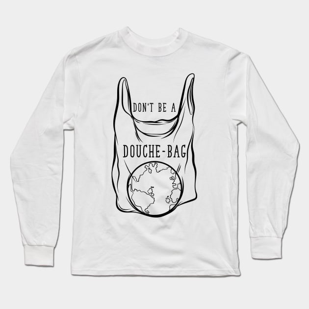 Don't Be A Douchebag - No Plastic Long Sleeve T-Shirt by avshirtnation